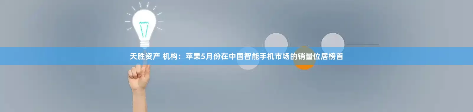 天胜资产 机构：苹果5月份在中国智能手机市场的销量位居榜首